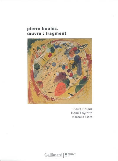 Pierre Boulez : oeuvre-fragment : exposition, Paris, Musée du Louvre, 7 nov. 2008-9 févr. 2009