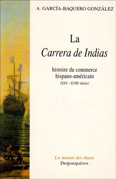 La "Carrera de Indias" : histoire du commerce hispano-américain (XVIe-XVIIIe siècles)