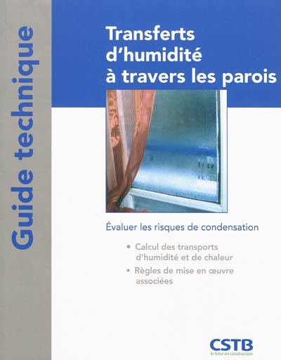 Transferts d'humidité à travers les parois : évaluer les risques de condensation : calcul des transports d'humidité et de chaleur, règles de mise en oeuvre associées