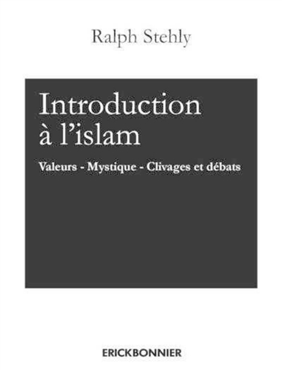 Introduction à l'islam : valeurs, mystique, clivages et débats
