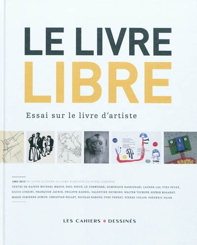 Le livre libre : essai sur le livre d'artiste : 1883-2010 du livre illustré au livre d'artiste en Suisse romande