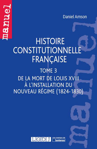 Histoire constitutionnelle française. Tome 3 , De la mort de Louis XVIII à l'installation du nouveau régime, 1824-1830