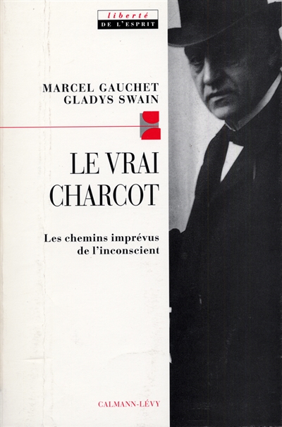 Le vrai Charcot : les chemins imprévus de l'inconscient Suivi de deux essais de Jacques Gasser et Alain Chevrier