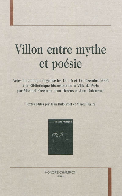 Villon entre mythe et poésie : actes du colloque organisé les 15, 16 et 17 décembre 2006 à la Bibliothèque historique de la ville de Paris