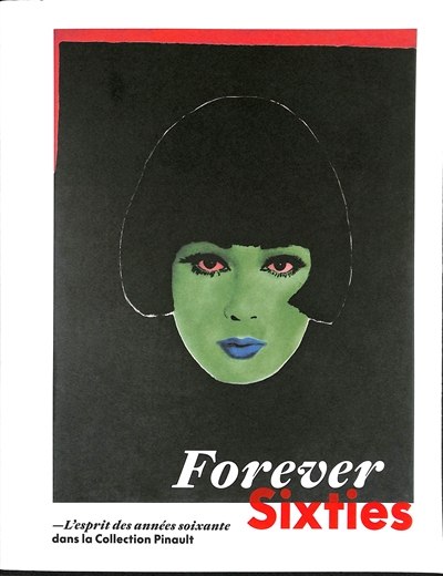 Forever sixties : l'esprit des années soixante dans la collection Pinault : [exposition, Rennes, Couvent des Jacobins, du 10 juin au 10 septembre 2023]
