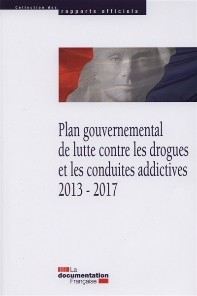 Plan gouvernemental de lutte contre les drogues et les conduites addictives 2013-2017 : [rapport au Premier ministre]