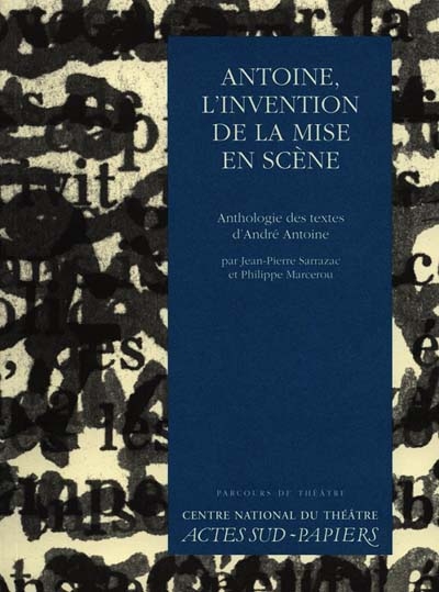 Antoine, l'invention de la mise en scène : anthologie des textes d'André Antoine