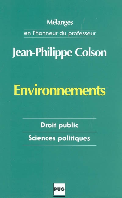 Environnements : les mots du droit et les incertitudes de la modernité : mélanges en l'honneur du Prof. Jean-Philippe Colson