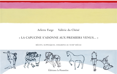 La Capucine s'adonne aux premiers venus : récits, suppliques, chagrins au XVIIIe siècle