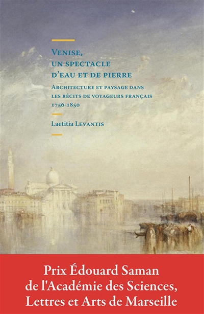 Venise, un spectacle d'eau et de pierres : architecture et paysage dans les récits de voyageurs français,1756-1850