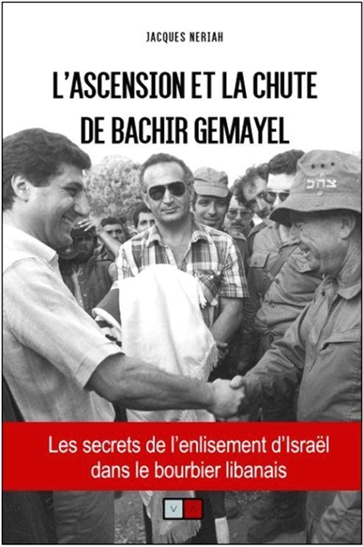 L'ascension et la chute de Bachir Gemayel : les secrets de l'enlisement d'Israël dans le bourbier libanais