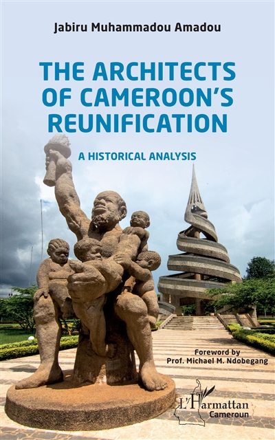 The architects of Cameroon's reunification : a historical analysis