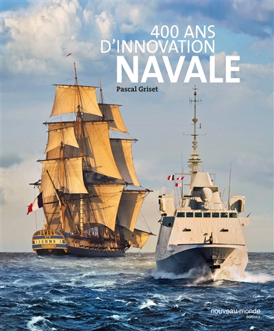 400 ans d'innovation navale : [la construction navale en France de Richelieu à nos jours]