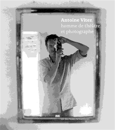 Antoine Vitez, homme de théâtre et photographe