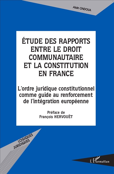Étude des rapports entre le droit communautaire et la Constitution en France : l'ordre juridique constitutionnel comme guide au renforcement de l'intégration européenne