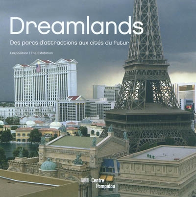 Dreamlands : des parcs d'attraction aux cités du futur : l'exposition = From Amusement Parks to Cities of Tomorrow : the Exhibition