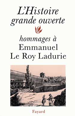 L'Histoire grande ouverte : hommages à Emmanuel Le Roy Ladurie