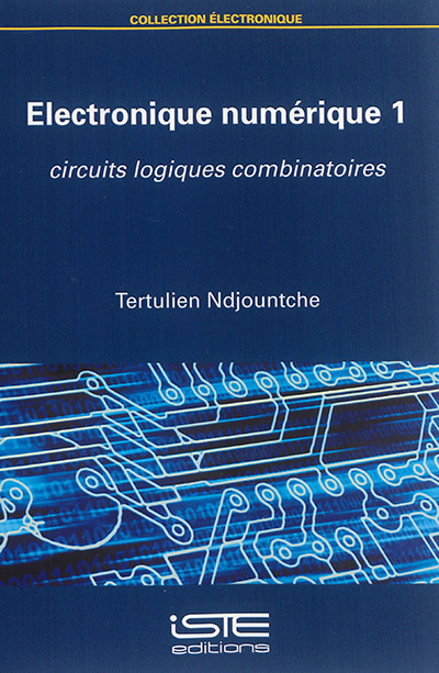 Electronique numérique. 1 , Circuits logiques combinatoires