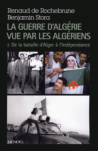 La guerre d'Algérie vue par les Algériens. 2 , Le temps de la politique : de la bataille d'Alger à l'indépendance