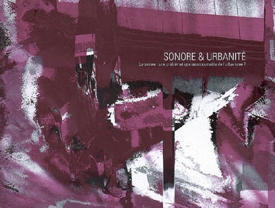 Sonore & urbanité : le sonore, une problématique incontournable de l'urbanisme ?