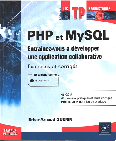 PHP et MySQL : entraînez-vous à développer une application collaborative : exercices et corrigés : 45 QCM, 47 travaux pratiques et leurs corrigés, près de 28 H de mise en pratique
