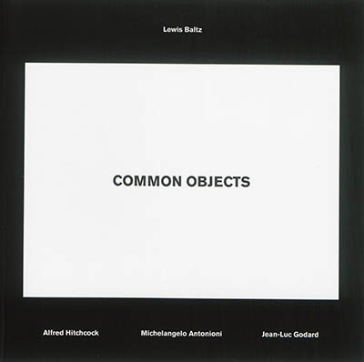 Common objects, Lewis Baltz : Alfred Hitchcock, Michelangelo Antonioni, Jean-Luc Godard : [exposition, Paris, Le Bal, 23 mai-24 août 2014]