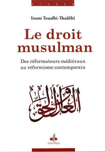 Le droit musulman : des réformateurs médiévaux au réformisme contemporain