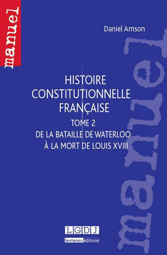 Histoire constitutionnelle française. Tome 2 : De la bataille de Waterloo à la mort de Louis XVIII