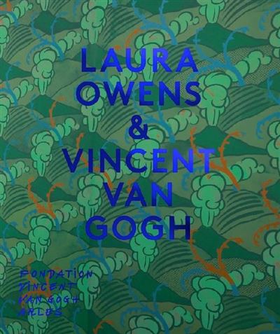 Laura Owens & Vincent van Gogh : [exposition, Fondation Vincent Van Gogh, Arles du 19 juin au 31 octobre 2021]