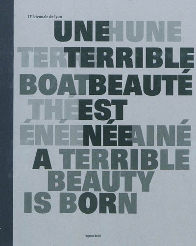 Une terrible beauté est née = A terrible beauty is born : 11e biennale de Lyon, 13.09.11 - 03.01.12