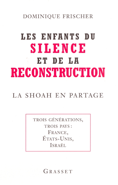 Les enfants du silence et de la reconstruction : la Shoah en partage : trois générations, trois pays, France, États-Unis, Israël