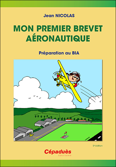 Mon premier brevet aéronautique : préparation au BIA : connaissance des aéronefs, aérodynamique et mécanique du vol, pilotage, météorologie, navigation, réglementation, sécurité des vols, histoire de l'air et de l'espace, aéromodélisme