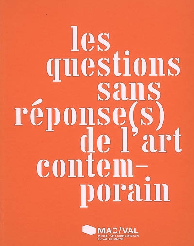 Les questions sans réponse(s) de l'art contemporain : [journées d'étude tenues au MAC-Val les 18 novembre 2006, 10 mars et 5 mai 2007]