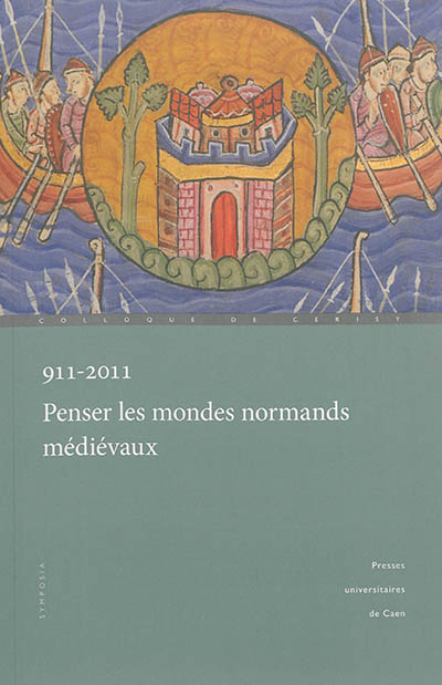 911-2011, penser les mondes normands médiévaux : actes du colloque international de Caen et Cerisy, 29 septembre-2 octobre 2011