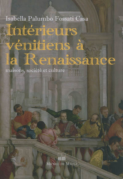 Intérieurs vénitiens à la Renaisance : maisons, société et culture