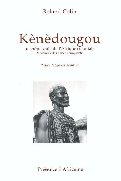 Kènèdougou au crépuscule de l'Afrique coloniale : mémoires des années cinquante Suivies du Mémorial de Kèlètigui Berté ;