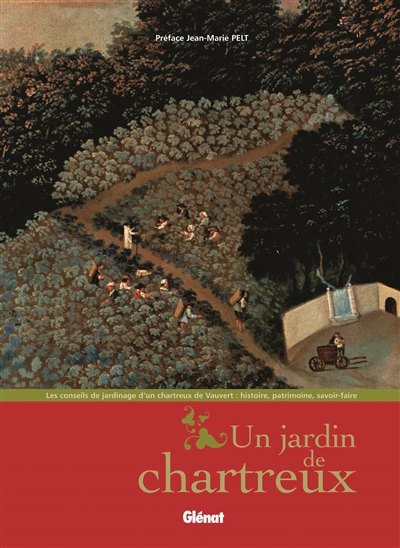 Un jardin de chartreux : les conseils de jardinage d'un chartreux de Vauvert : histoire, techniques, savoir-faire