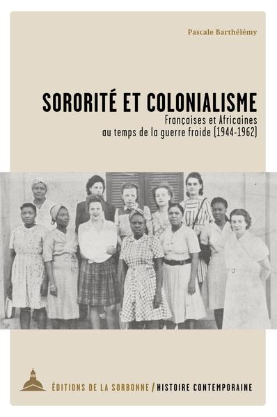 Sororité et colonialisme : Françaises et Africaines au temps de la guerre froide, 1944-1962