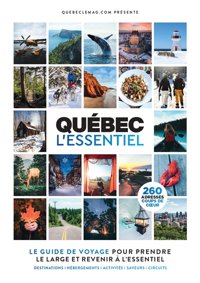Québec l'essentiel : le guide de voyage pour prendre le large et revenir à l'essentiel : destinations, hébergements, activités, saveurs, circuits