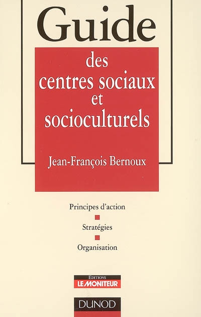 Guide des centres sociaux et socio-culturels : principes d'action, stratégies, organisation
