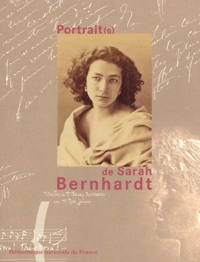 Portrait(s) de Sarah Bernhardt : exposition à la Bibliothèque nationale de France, galerie Mazarine, 30 septembre 2000-14 janvier 2001
