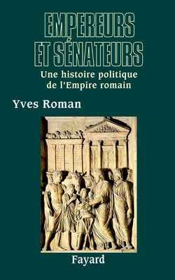 Empereurs et sénateurs : une histoire politique de l'Empire romain, Ie-IVe siècle