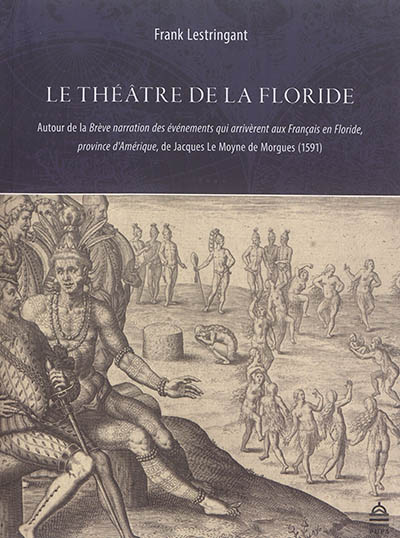Le théâtre de la Floride : autour de la Brève narration des événements qui arrivèrent aux Français en Floride, province d'Amérique, de Jacques Le Moyne de Morgues (1591)