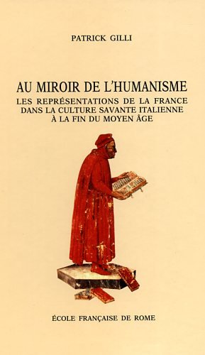 Au miroir de l'humanisme : les représentations de la France dans la culture savante italienne à la fin du Moyen âge (c. 1360-c. 1490)
