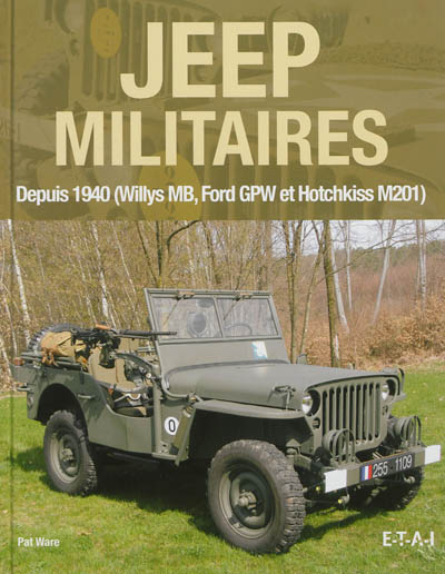 Jeep militaires : depuis 1940 (Willys MB, Ford GPW et Hotchkiss M201) : histoire, développement, production et rôles du véhicule tactique1-4 de tonne 4x4 de l'armée américaine