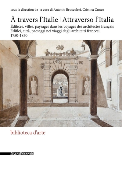 À travers l'Italie : édifices, villes, paysages dans les voyages des architectes français, 1750-1850
