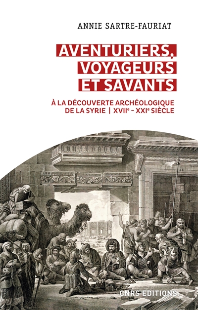 Aventuriers, voyageurs et savants : à la découverte archéologique de la Syrie, XVIIe-XXIe siècle