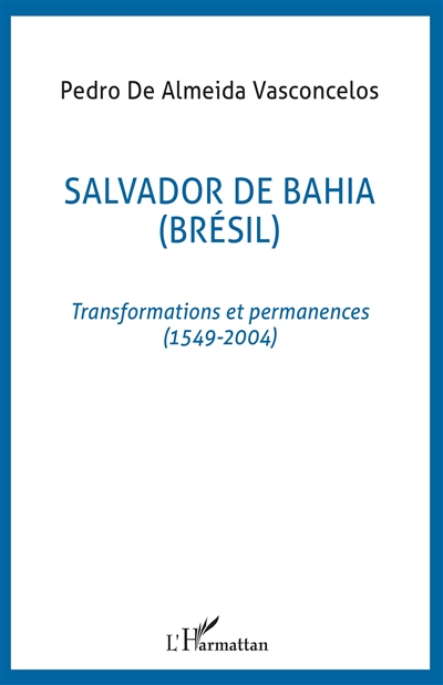 Salvador de Bahia, Brésil : transformations et permanences, 1549-2004
