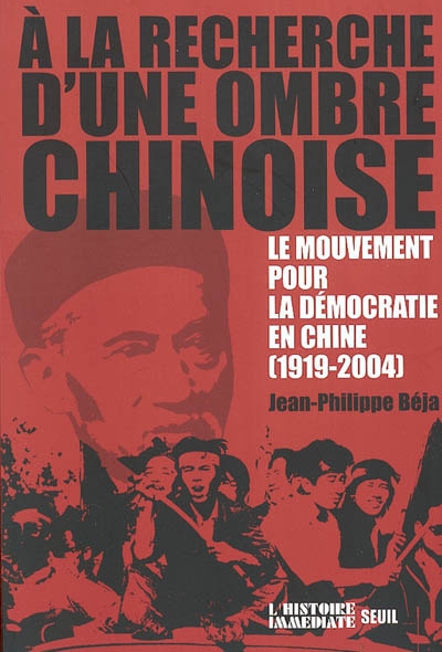 A la recherche d'une ombre chinoise : le mouvement pour la démocratie en Chine, 1919-2004