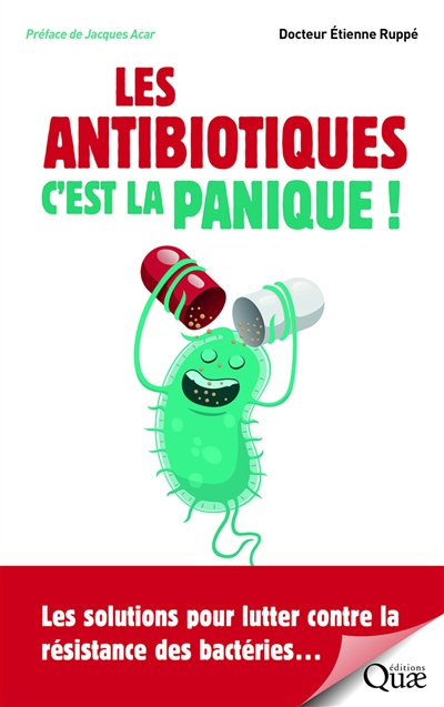 Les antibiotiques, c'est la panique ! : les solutions pour lutter contre la résistance des bactéries